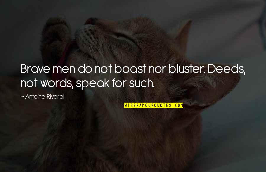 Antoine Rivarol Quotes By Antoine Rivarol: Brave men do not boast nor bluster. Deeds, Antoine Rivarol Quotes By Antoine Rivarol: Brave men do not boast nor bluster. Deeds,