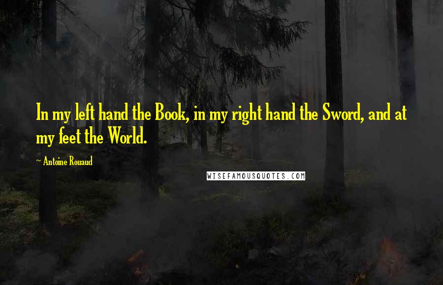 Antoine Rouaud quotes: In my left hand the Book, in my right hand the Sword, and at my feet the World.