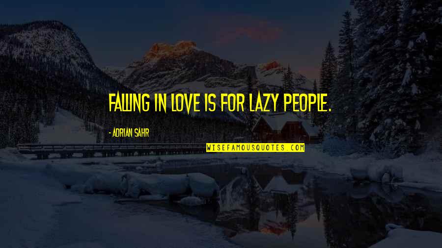 Antoines Cafe Quotes By Adrian Sahr: Falling in love is for lazy people. Antoines Cafe Quotes By Adrian Sahr: Falling in love is for lazy people.
