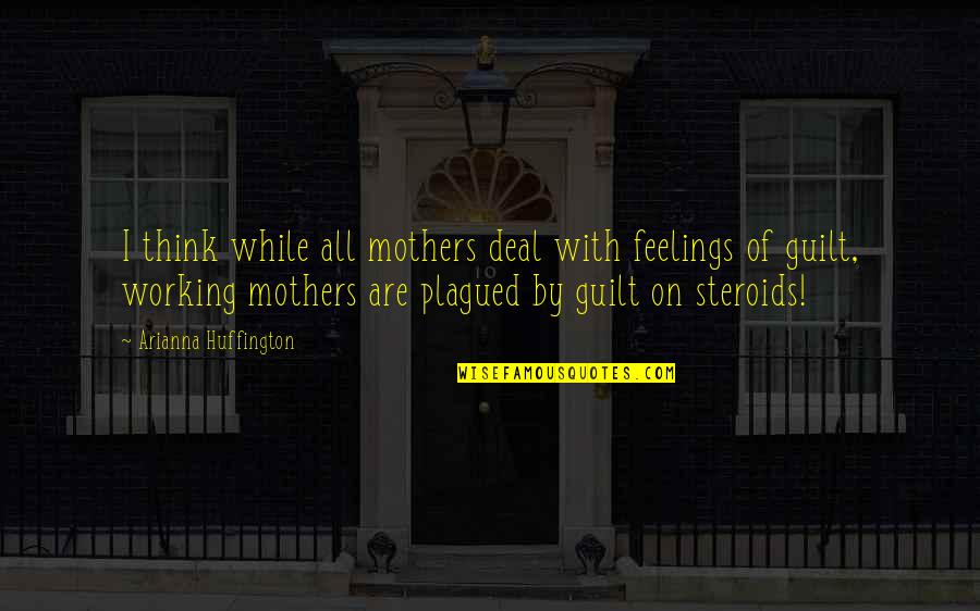 Antoines Cafe Quotes By Arianna Huffington: I think while all mothers deal with feelings Antoines Cafe Quotes By Arianna Huffington: I think while all mothers deal with feelings