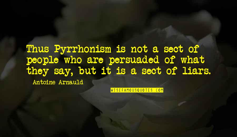 Antoine's Quotes By Antoine Arnauld: Thus Pyrrhonism is not a sect of people