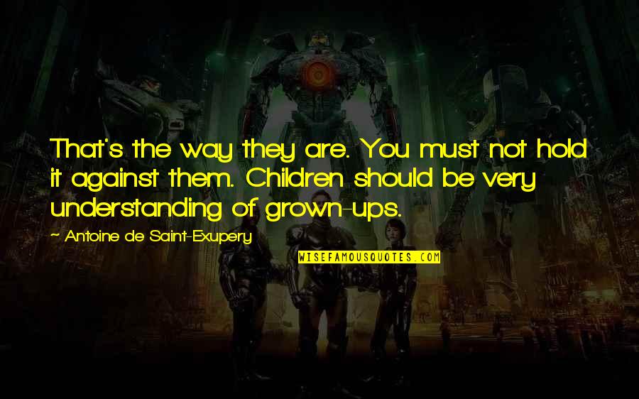 Antoine's Quotes By Antoine De Saint-Exupery: That's the way they are. You must not