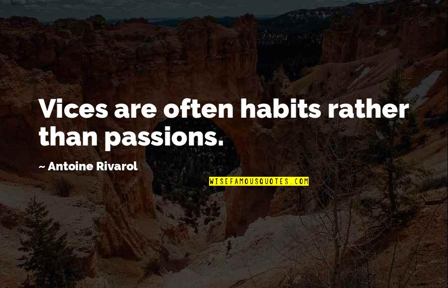 Antoine's Quotes By Antoine Rivarol: Vices are often habits rather than passions.