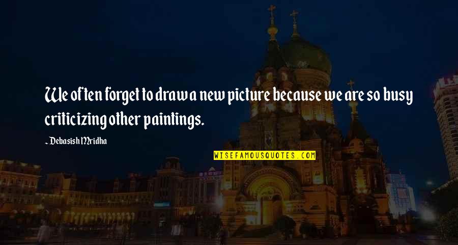 Antoinetta Mckoy Quotes By Debasish Mridha: We often forget to draw a new picture Antoinetta Mckoy Quotes By Debasish Mridha: We often forget to draw a new picture