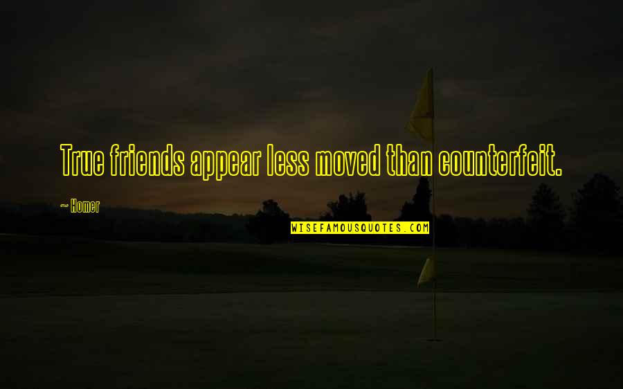 Antoinetta Mckoy Quotes By Homer: True friends appear less moved than counterfeit.