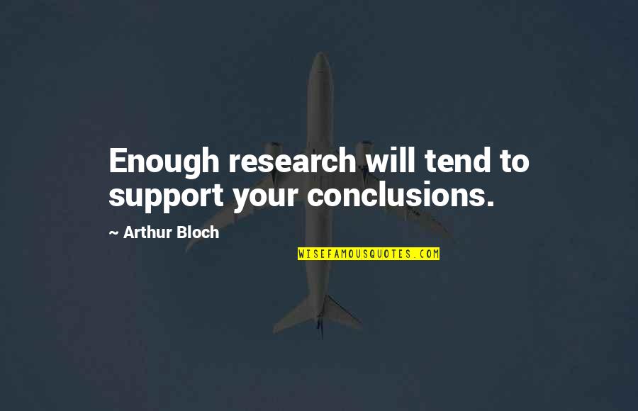 Antoinettas Waterfront Quotes By Arthur Bloch: Enough research will tend to support your conclusions.