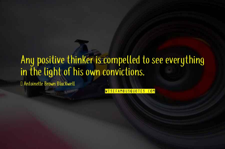 Antoinette Blackwell Quotes By Antoinette Brown Blackwell: Any positive thinker is compelled to see everything