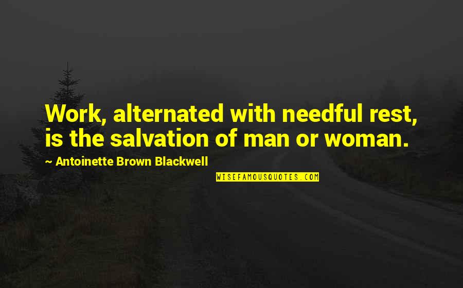 Antoinette Brown Blackwell Quotes By Antoinette Brown Blackwell: Work, alternated with needful rest, is the salvation