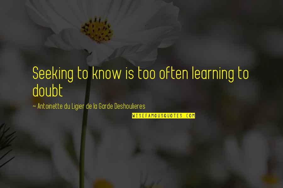 Antoinette's Quotes By Antoinette Du Ligier De La Garde Deshoulieres: Seeking to know is too often learning to