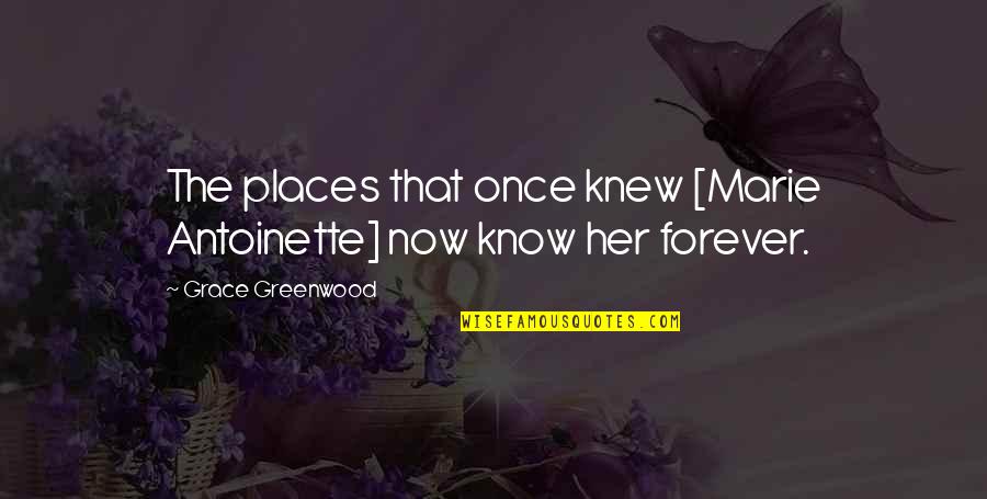 Antoinette's Quotes By Grace Greenwood: The places that once knew [Marie Antoinette] now