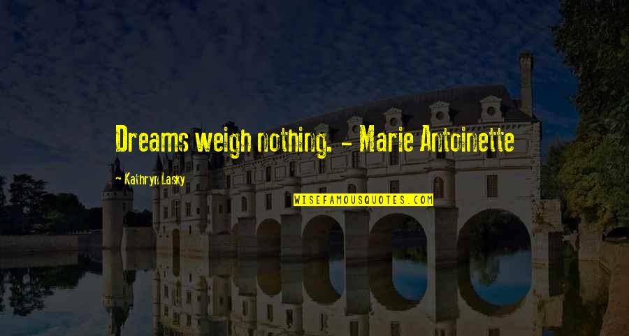 Antoinette's Quotes By Kathryn Lasky: Dreams weigh nothing. - Marie Antoinette