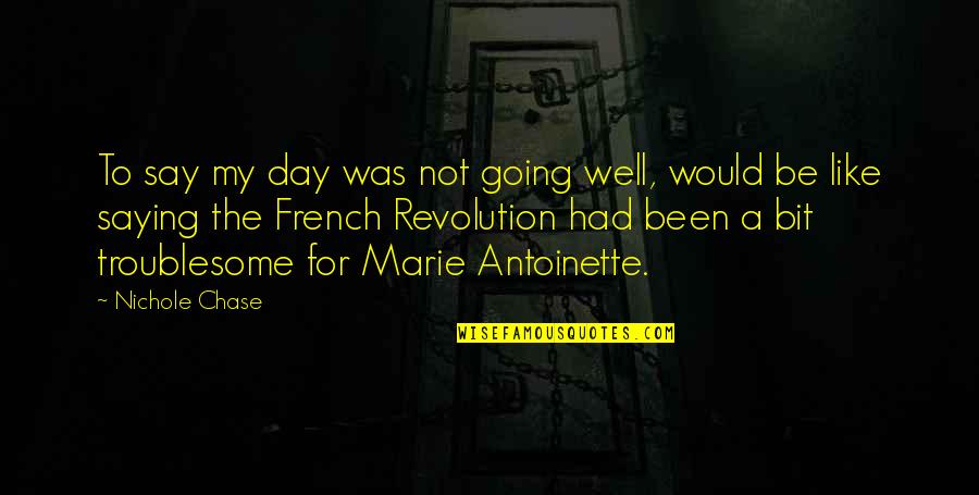 Antoinette's Quotes By Nichole Chase: To say my day was not going well,