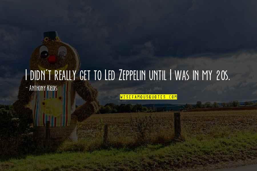 Antojar In Spanish Quotes By Anthony Kiedis: I didn't really get to Led Zeppelin until Antojar In Spanish Quotes By Anthony Kiedis: I didn't really get to Led Zeppelin until