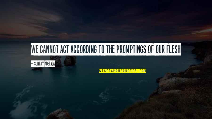 Antojar In Spanish Quotes By Sunday Adelaja: We cannot act according to the promptings of Antojar In Spanish Quotes By Sunday Adelaja: We cannot act according to the promptings of