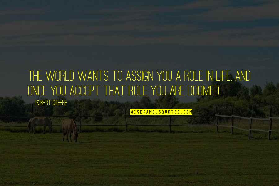 Antojar Quotes By Robert Greene: The world wants to assign you a role