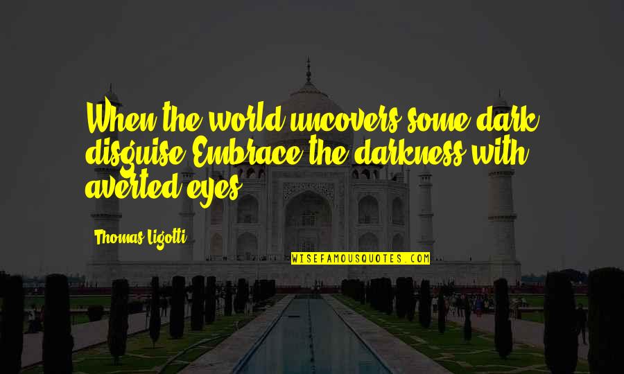 Antoje In Spanish Quotes By Thomas Ligotti: When the world uncovers some dark disguise,Embrace the