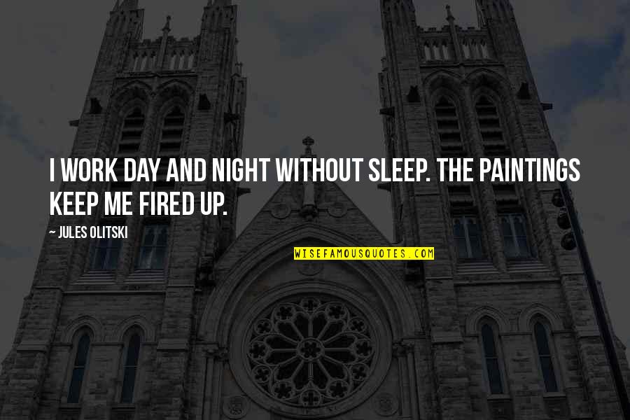 Antojo Tacoma Quotes By Jules Olitski: I work day and night without sleep. The
