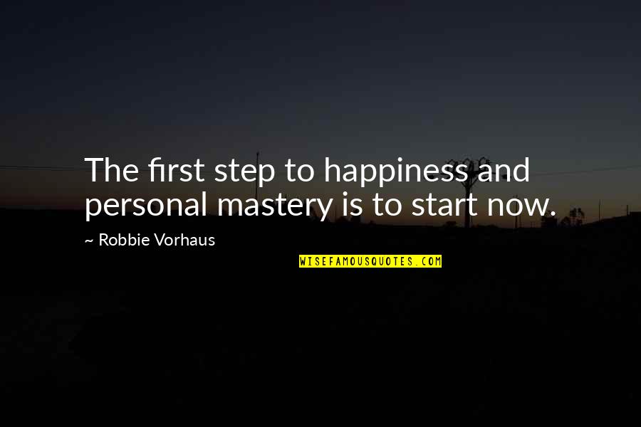 Antojos Boricuas Quotes By Robbie Vorhaus: The first step to happiness and personal mastery
