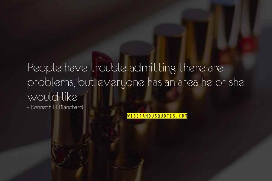 Antojos Stroudsburg Quotes By Kenneth H. Blanchard: People have trouble admitting there are problems, but