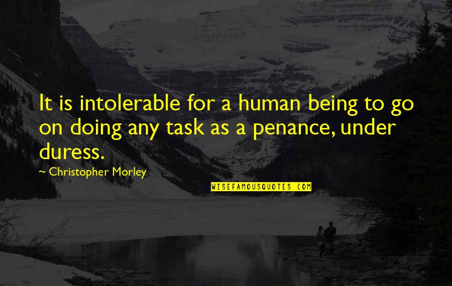 Antolak Robert Quotes By Christopher Morley: It is intolerable for a human being to