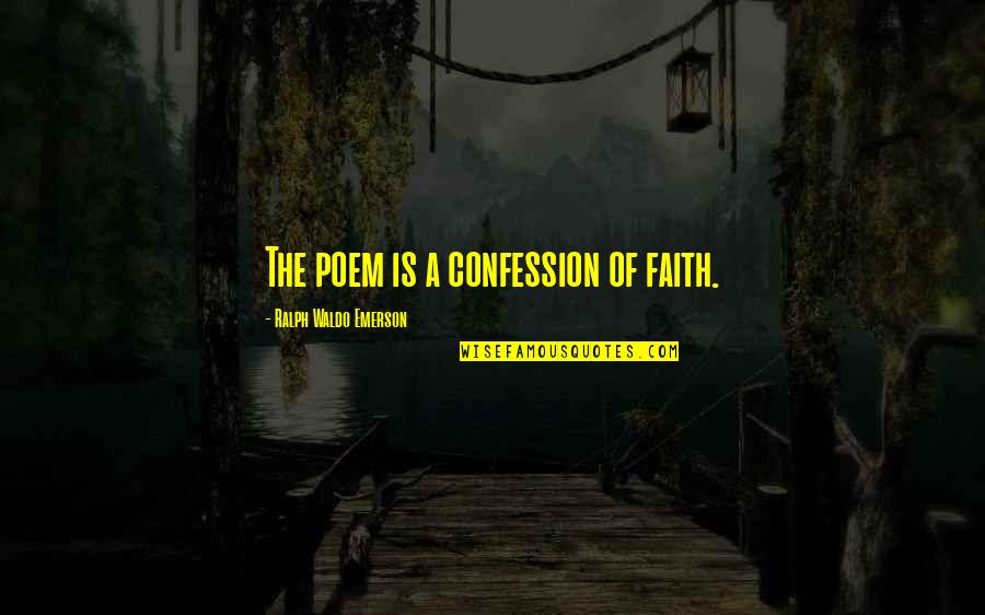 Antolak Robert Quotes By Ralph Waldo Emerson: The poem is a confession of faith.