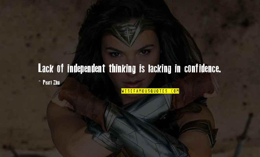 Antoline Quotes By Pearl Zhu: Lack of independent thinking is lacking in confidence.