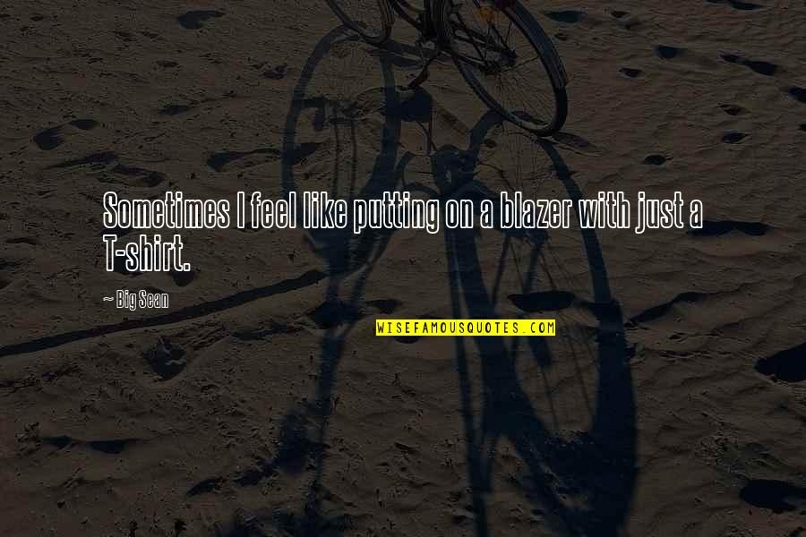 Antolog A De Richard Quotes By Big Sean: Sometimes I feel like putting on a blazer