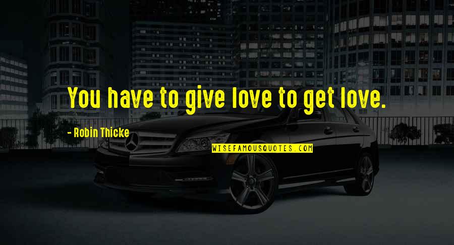 Antologija Znacenje Quotes By Robin Thicke: You have to give love to get love. Antologija Znacenje Quotes By Robin Thicke: You have to give love to get love.