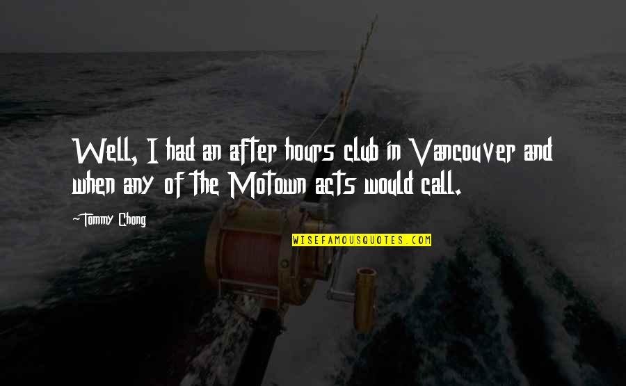 An'tommy Quotes By Tommy Chong: Well, I had an after hours club in An'tommy Quotes By Tommy Chong: Well, I had an after hours club in