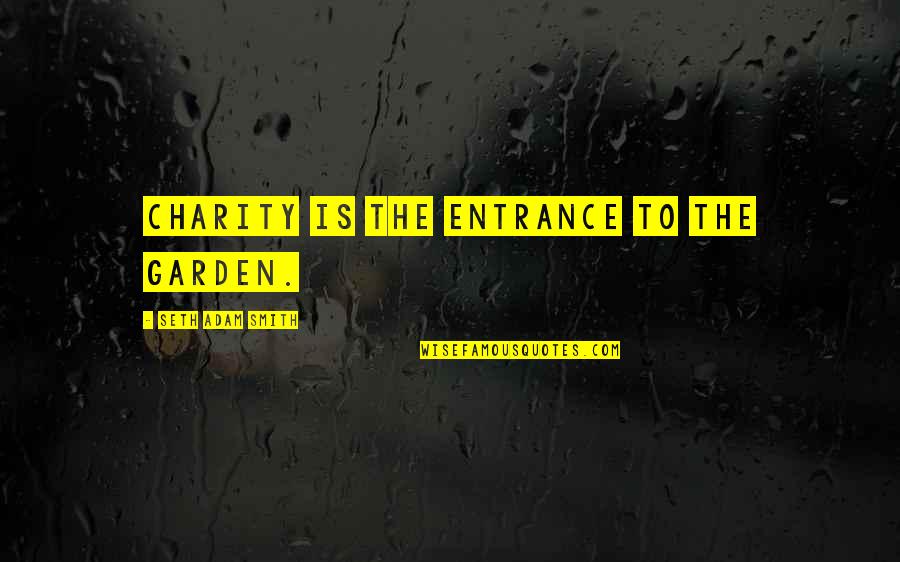 Anton Bruckner Quotes By Seth Adam Smith: Charity is the entrance to the garden.