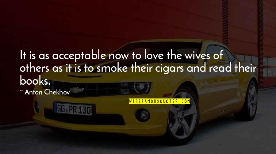 Anton Chekhov Love Quotes By Anton Chekhov: It is as acceptable now to love the Anton Chekhov Love Quotes By Anton Chekhov: It is as acceptable now to love the