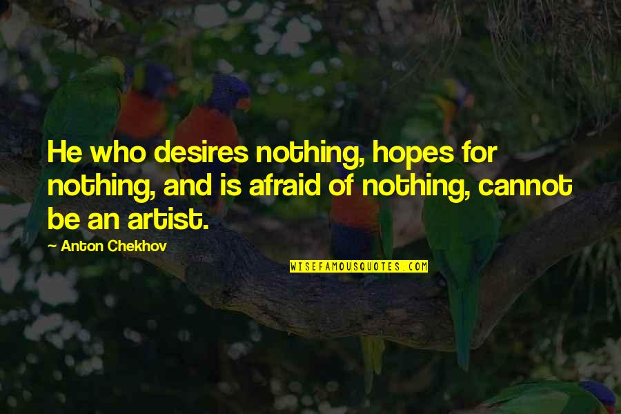 Anton Chekhov Quotes By Anton Chekhov: He who desires nothing, hopes for nothing, and