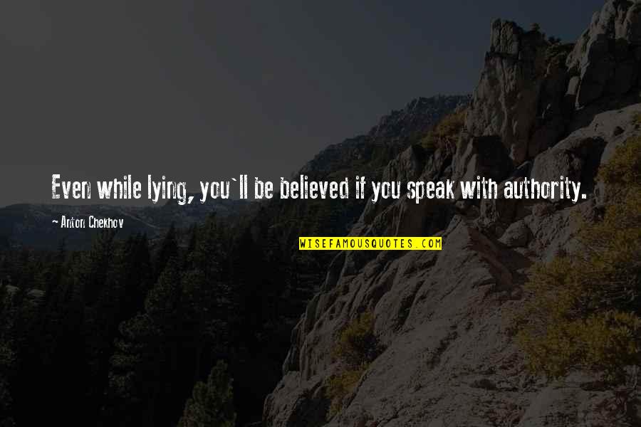 Anton Chekhov Quotes By Anton Chekhov: Even while lying, you'll be believed if you