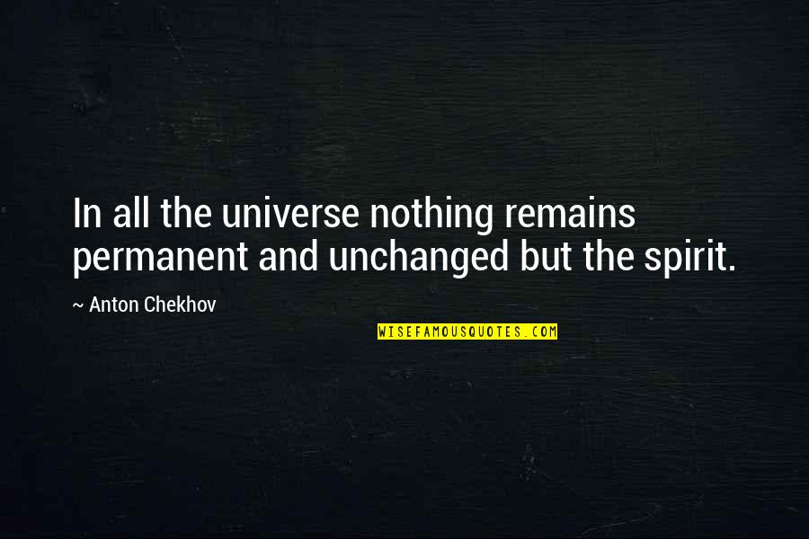 Anton Chekhov Quotes By Anton Chekhov: In all the universe nothing remains permanent and