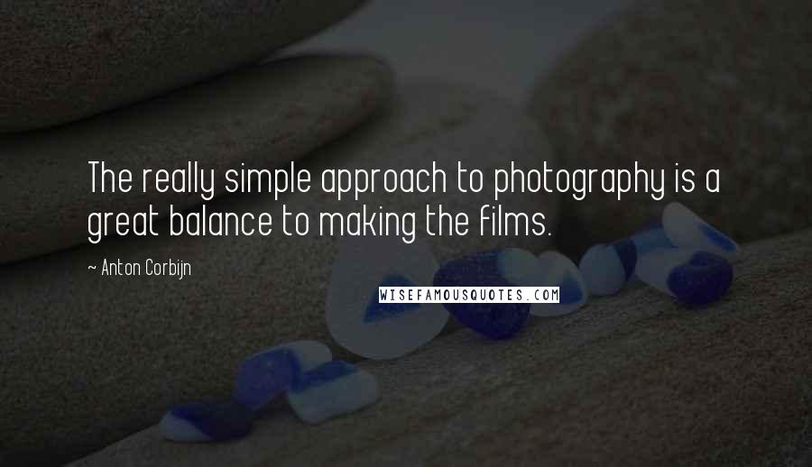 Anton Corbijn quotes: The really simple approach to photography is a great balance to making the films.