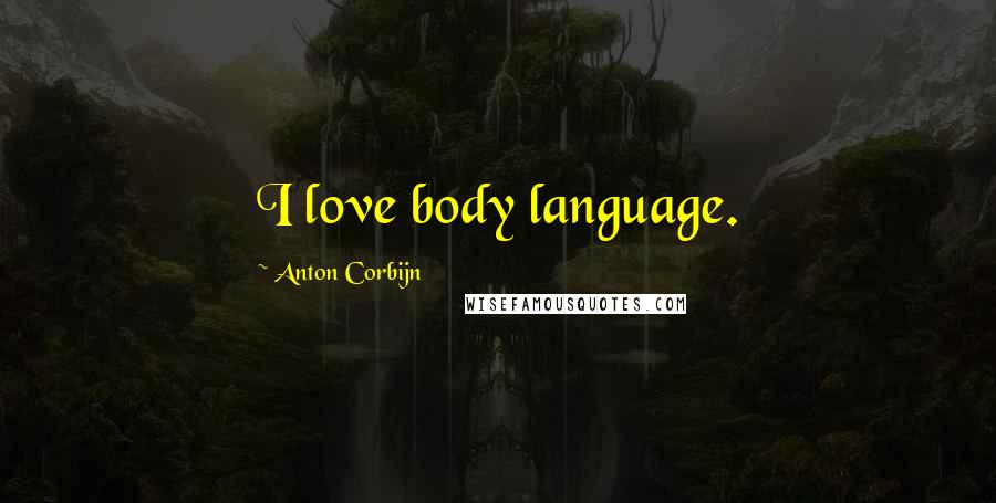 Anton Corbijn quotes: I love body language. Anton Corbijn quotes: I love body language.