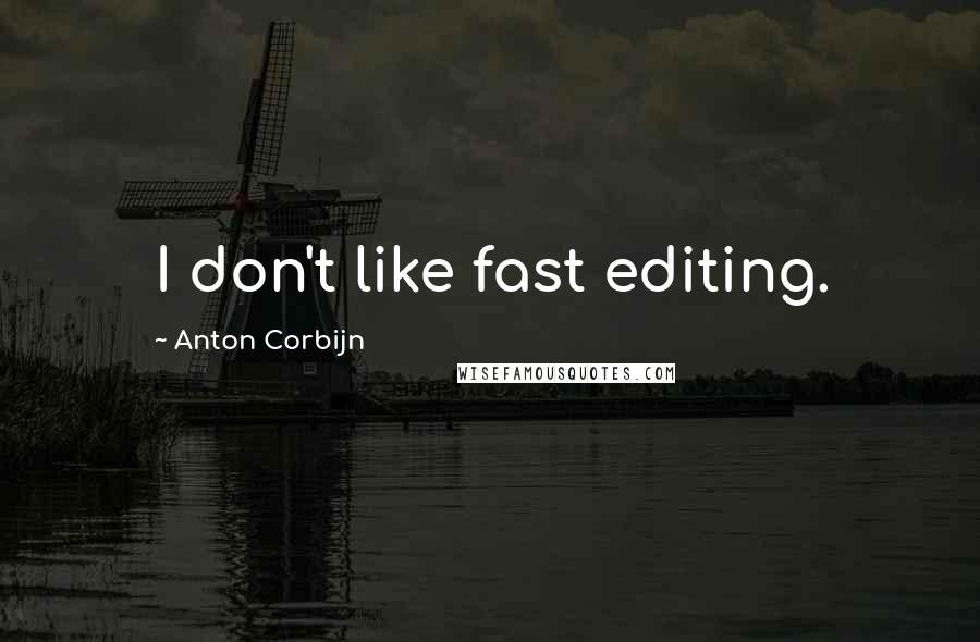 Anton Corbijn quotes: I don't like fast editing.