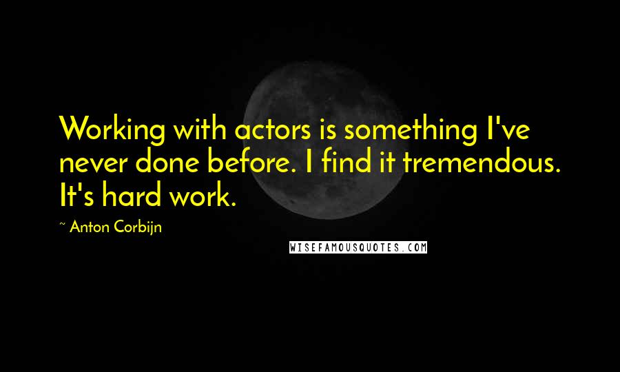 Anton Corbijn quotes: Working with actors is something I've never done before. I find it tremendous. It's hard work.