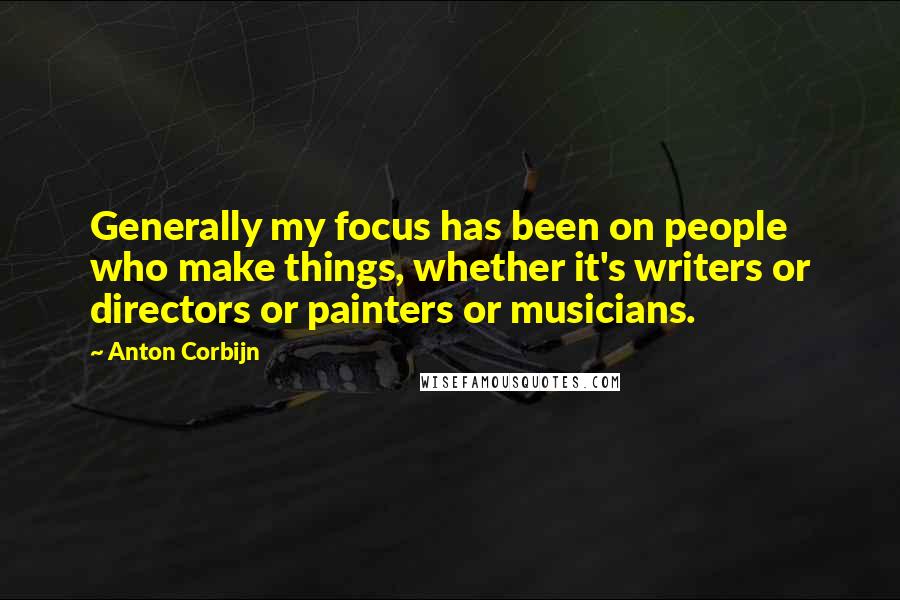 Anton Corbijn quotes: Generally my focus has been on people who make things, whether it's writers or directors or painters or musicians. Anton Corbijn quotes: Generally my focus has been on people who make things, whether it's writers or directors or painters or musicians.