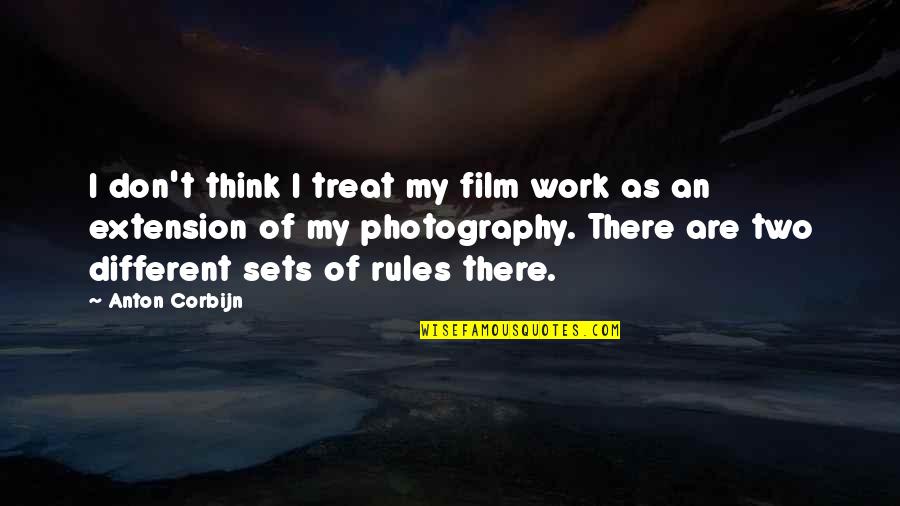 Anton Corbijn Quotes By Anton Corbijn: I don't think I treat my film work Anton Corbijn Quotes By Anton Corbijn: I don't think I treat my film work