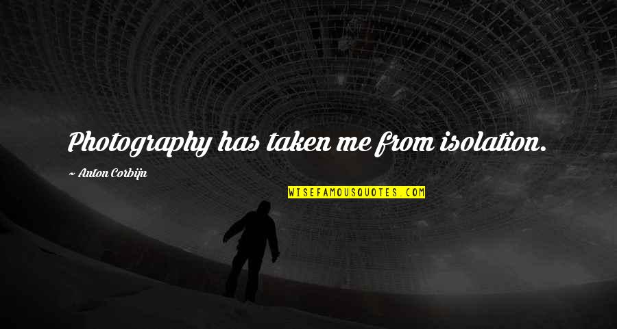 Anton Corbijn Quotes By Anton Corbijn: Photography has taken me from isolation. Anton Corbijn Quotes By Anton Corbijn: Photography has taken me from isolation.