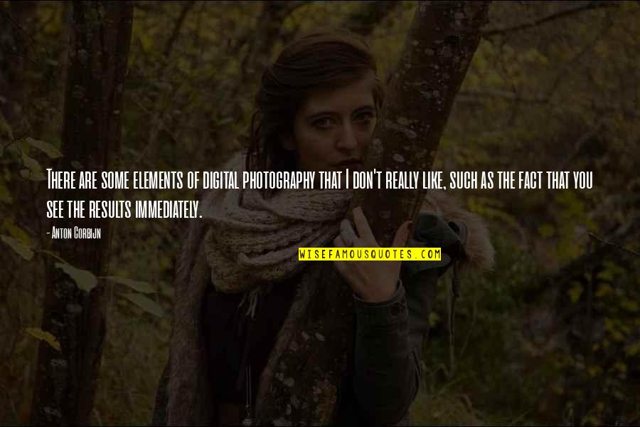 Anton Corbijn Quotes By Anton Corbijn: There are some elements of digital photography that Anton Corbijn Quotes By Anton Corbijn: There are some elements of digital photography that
