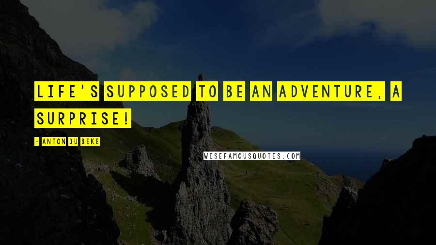 Anton Du Beke quotes: Life's supposed to be an adventure, a surprise!