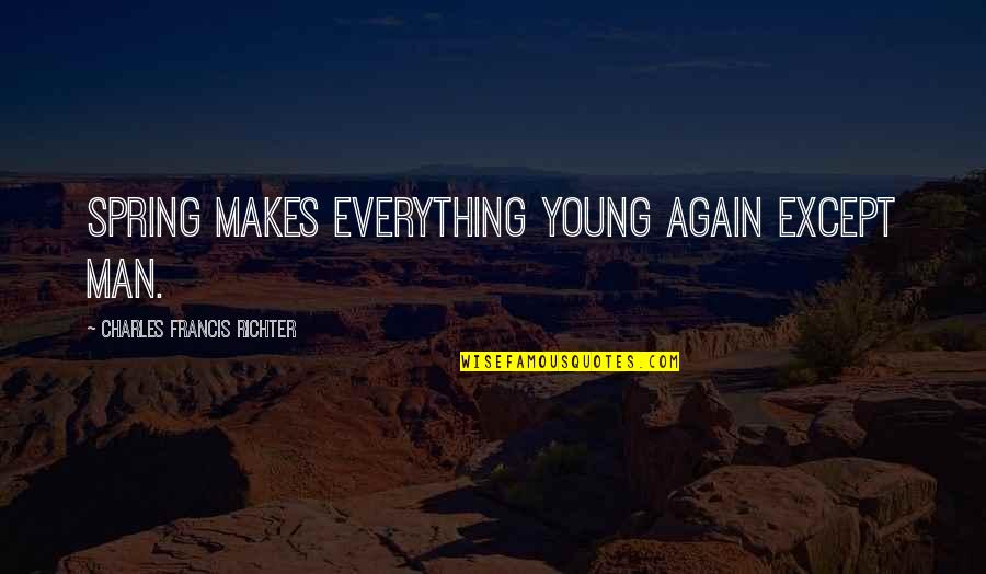 Anton Krupicka Quotes By Charles Francis Richter: Spring makes everything young again except man. Anton Krupicka Quotes By Charles Francis Richter: Spring makes everything young again except man.