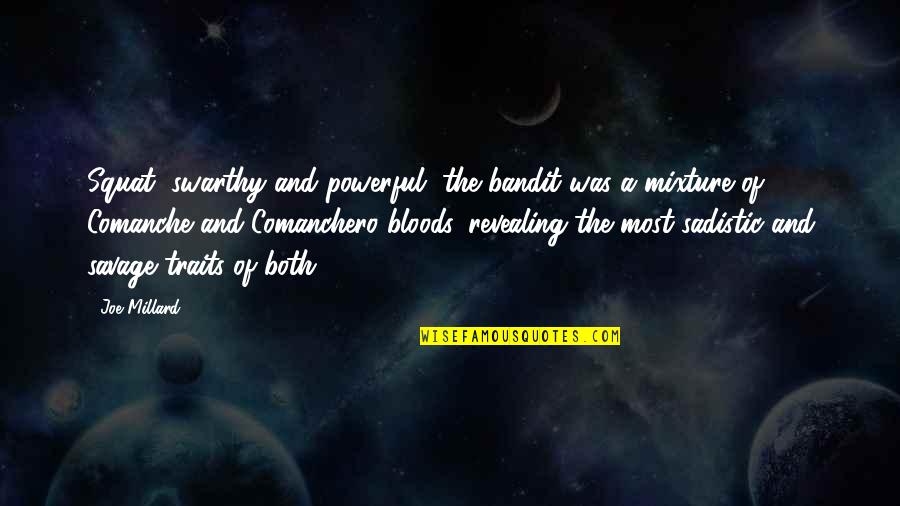 Anton Krupicka Quotes By Joe Millard: Squat, swarthy and powerful, the bandit was a Anton Krupicka Quotes By Joe Millard: Squat, swarthy and powerful, the bandit was a