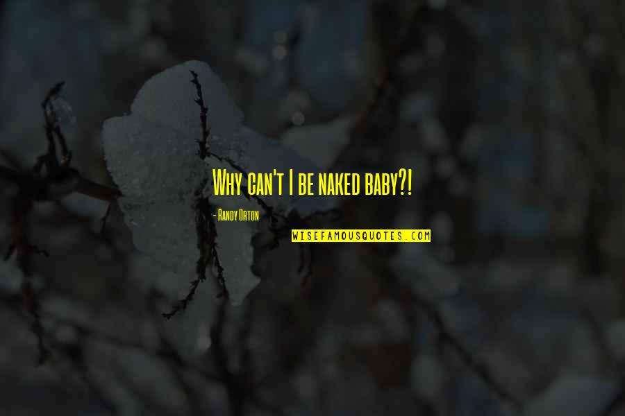 Anton Myrer Quotes By Randy Orton: Why can't I be naked baby?! Anton Myrer Quotes By Randy Orton: Why can't I be naked baby?!