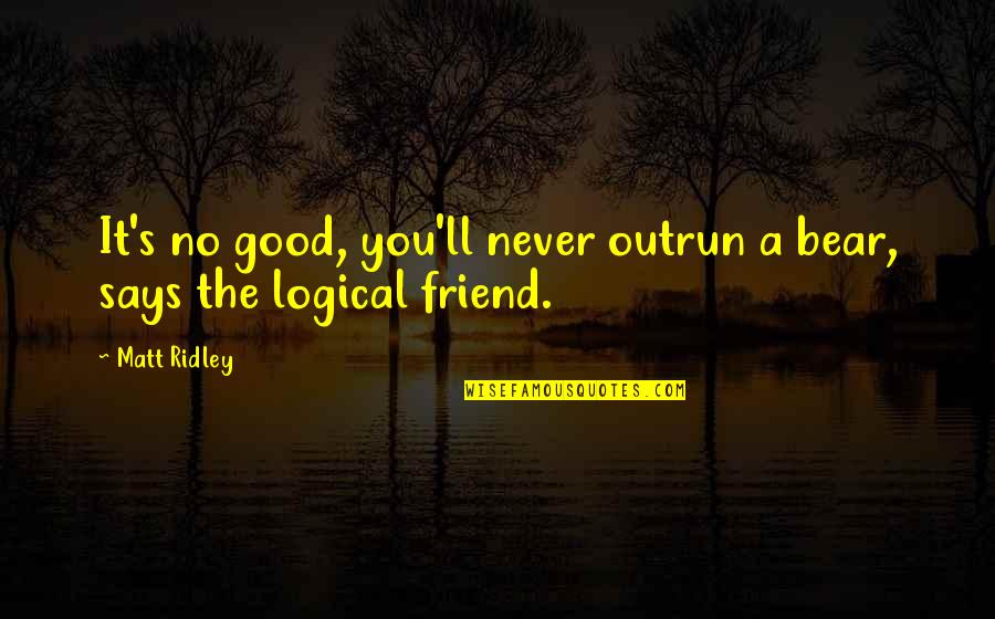 Anton Rupert Famous Quotes By Matt Ridley: It's no good, you'll never outrun a bear,