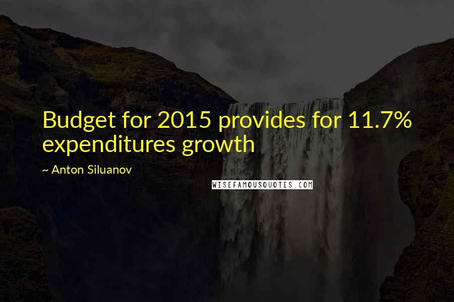 Anton Siluanov quotes: Budget for 2015 provides for 11.7% expenditures growth