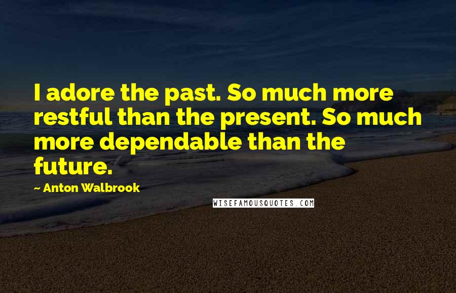 Anton Walbrook quotes: I adore the past. So much more restful than the present. So much more dependable than the future.