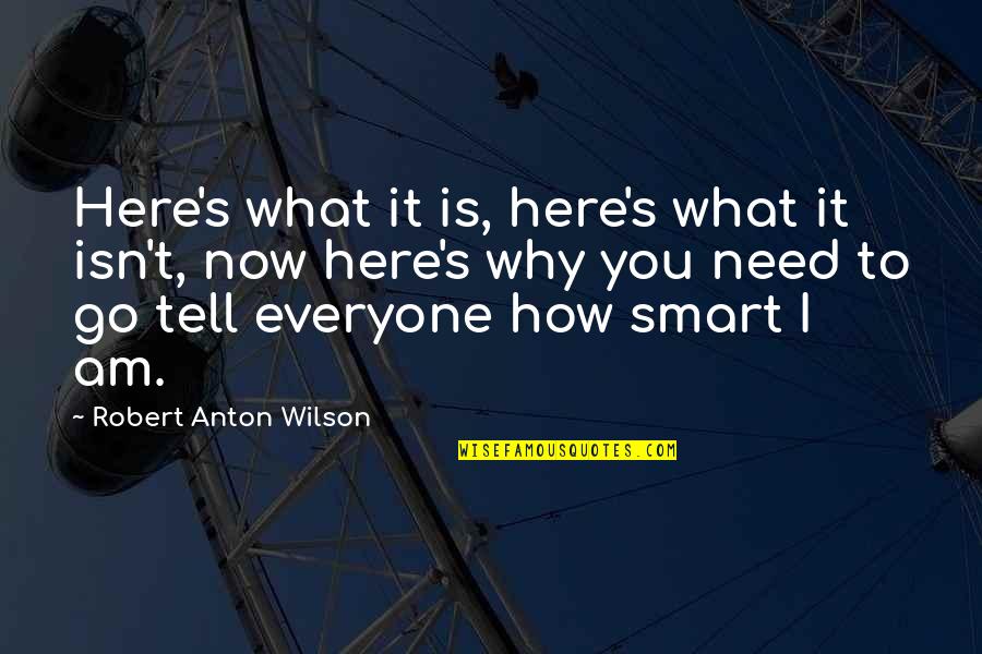 Anton Wilson Quotes By Robert Anton Wilson: Here's what it is, here's what it isn't,